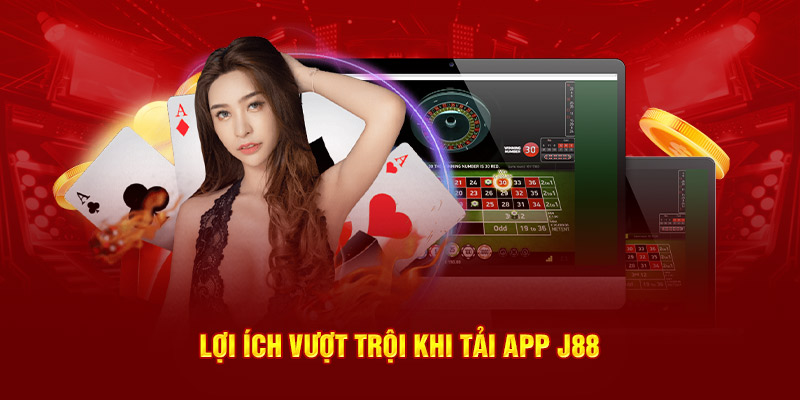 Lợi ích vượt trội khi tải app j88