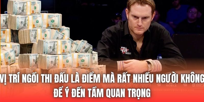 Vị trí ngồi thi đấu là điểm mà rất nhiều người không để ý đến tầm quan trọng